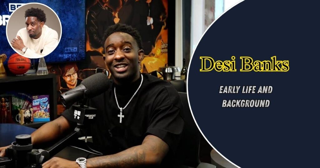 Desi Banks Early Life and Background